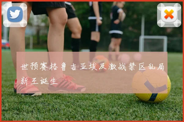 世预赛格鲁吉亚埃及激战禁区乱局新王诞生