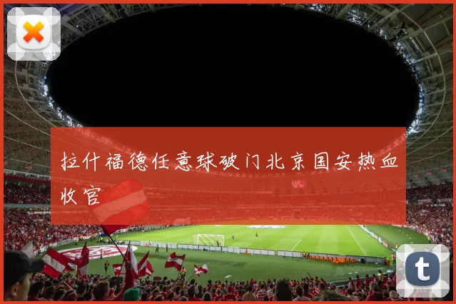 拉什福德任意球破门北京国安热血收官