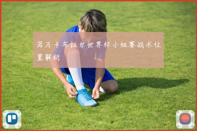若万卡布拉尔世界杯小组赛战术位置解析