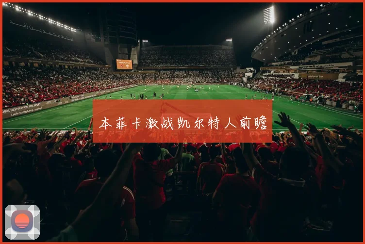 本菲卡激战凯尔特人前瞻