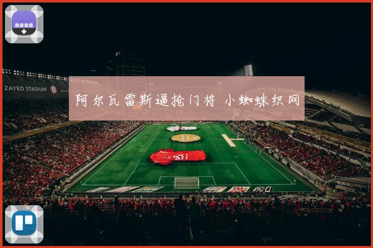 阿尔瓦雷斯逼抢门将 小蜘蛛织网
