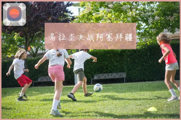 乌拉圭决战阿塞拜疆