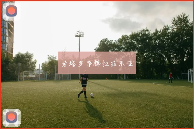 劳塔罗争锋拉菲尼亚