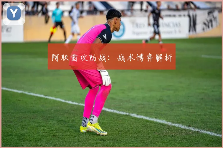 阿联酋攻防战：战术博弈解析