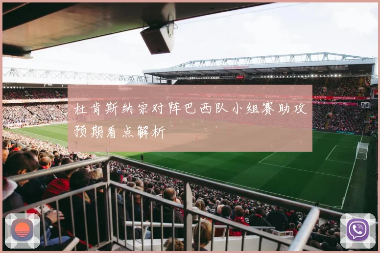 杜肯斯纳宗对阵巴西队小组赛助攻预期看点解析