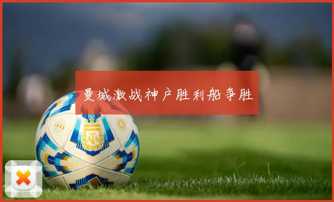 曼城激战神户胜利船争胜