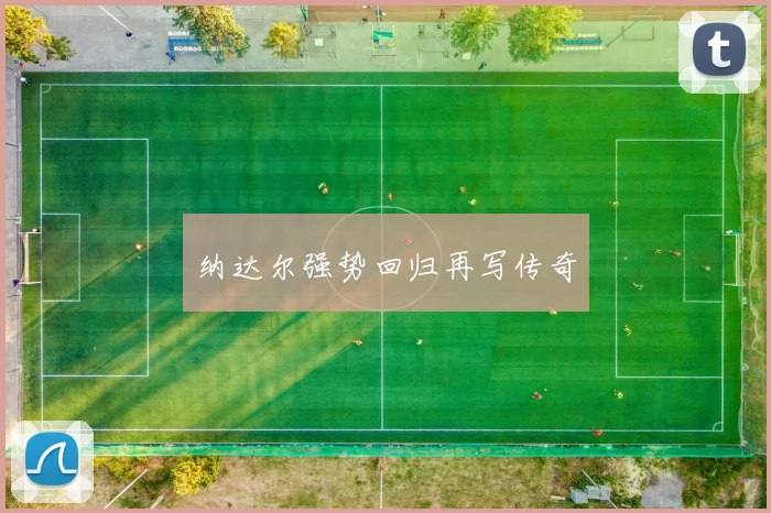 纳达尔强势回归再写传奇
