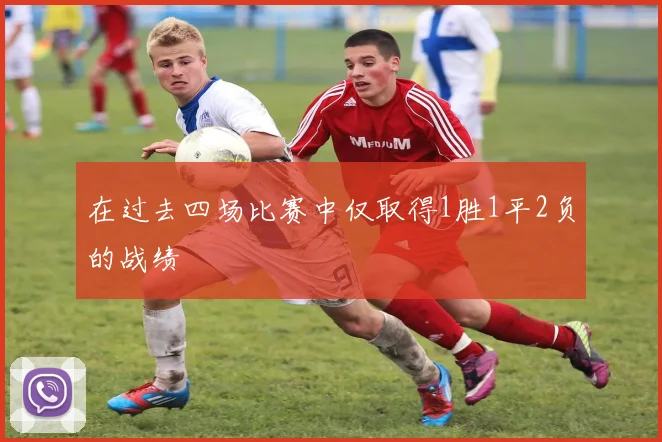 在过去四场比赛中仅取得1胜1平2负的战绩