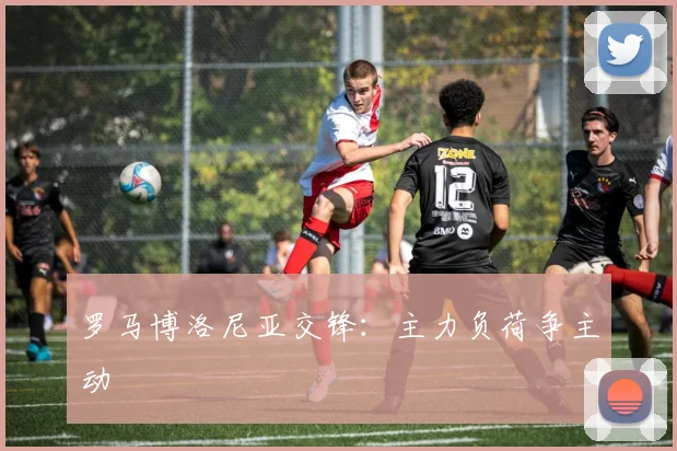 罗马博洛尼亚交锋:主力负荷争主动